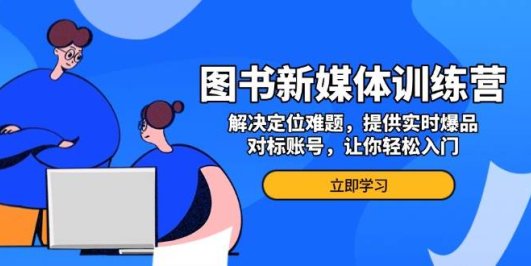 图书新媒体训练营,解决定位难题,提供实时爆品、对标账号,让你轻松入门