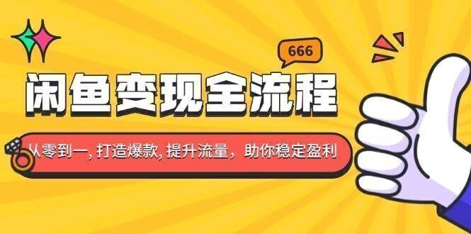 闲鱼变现全流程:你从零到一, 打造爆款, 提升流量,助你稳定盈利