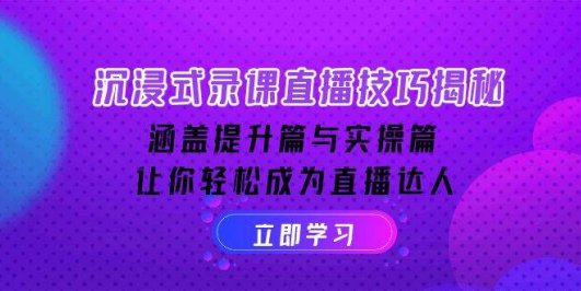 沉浸式-录课直播技巧揭秘:涵盖提升篇与实操篇, 让你轻松成为直播达人