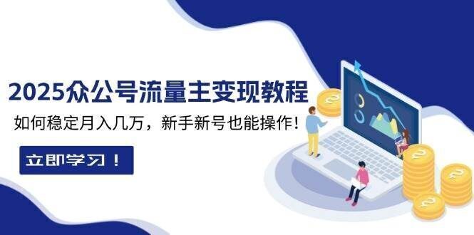 2025众公号流量主变现教程:如何稳定月入几万,新手新号也能操作