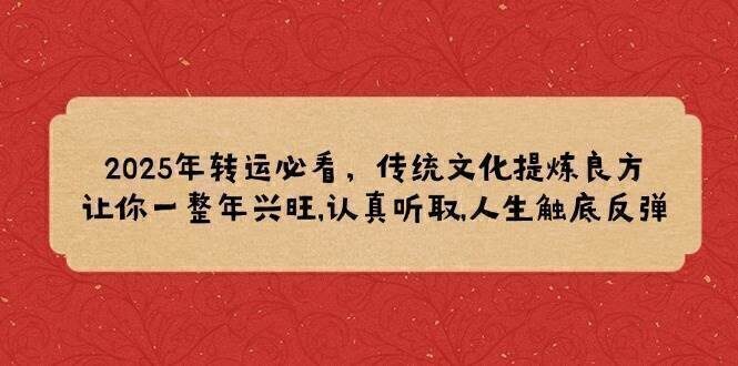 2025年转运必看,传统文化提炼良方,让你一整年兴旺,认真听取,人生触底反弹