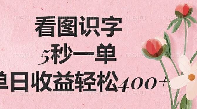 看图识字，5秒一单，单日收益轻松400+