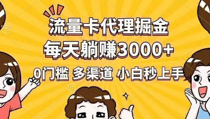 流量卡代理掘金，0门槛，每天躺赚3000+，多种推广渠道，新手小白轻松上手