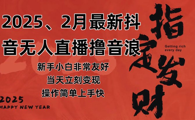 2025年2月，最新抖音无人直播撸音浪