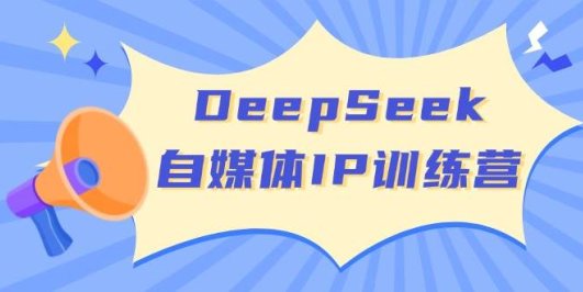 DeepSeek自媒体IP训练营，掌握四位定位法 长板变现模型 开启自媒体新篇章