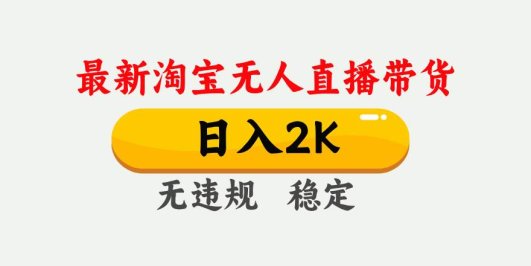 淘宝无人直播【最新】，日入2K，独家技术，无违规无封号，可矩阵，长期…