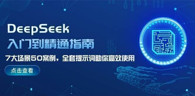 DeepSeek入门到精通指南，7大场景50案例，全套提示词助你高效使用