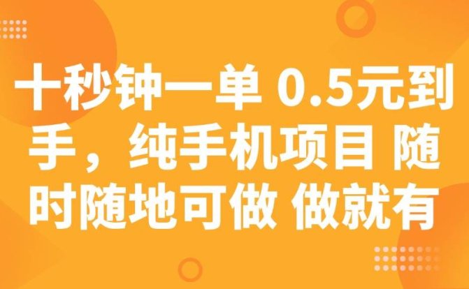 十秒钟一单 0.5元到手,纯手机项目 随时随地可做 做就有
