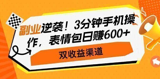 副业逆袭！3分钟手机操作，表情包日赚600+，双收益渠道