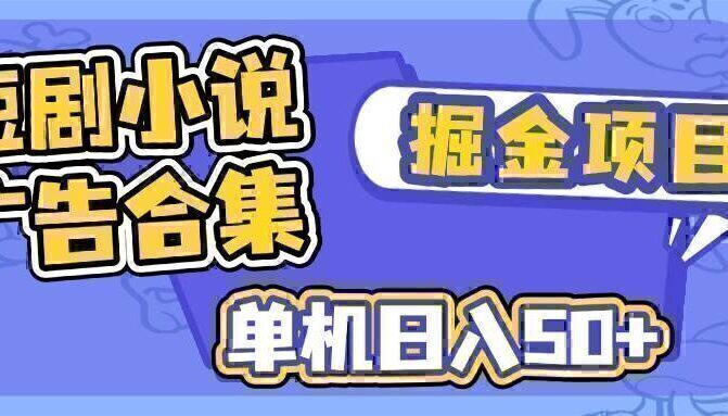 短剧小说合集广告掘金项目，单机日入50+