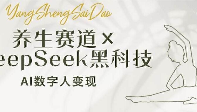 养生赛道×DeepSeek黑科技：AI数字人变现，小白也能月入过万