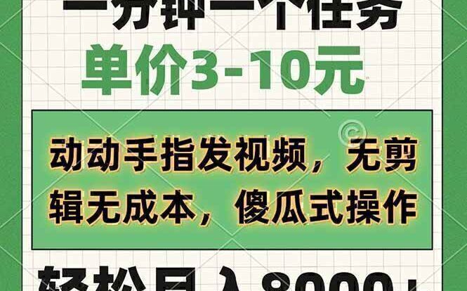一分钟一个任务,单价3-10元,动动手指发视频,无剪辑无成本,傻瓜式操…