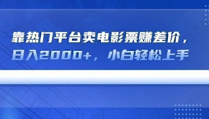 靠热门平台卖电影票赚差价，日入2000+，小白轻松上手
