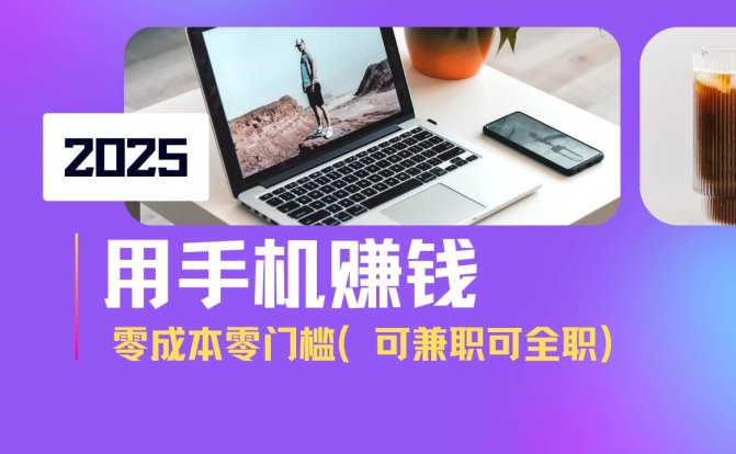 2025最新手机赚钱项目,单日收益500+,零成本零门槛,小白也能做!(可…