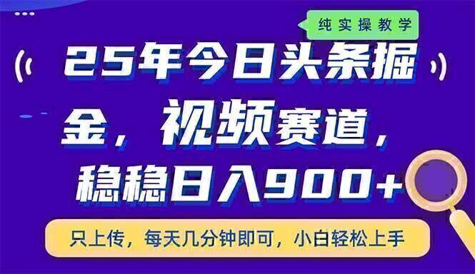 25年今日头条掘金最新视频赛道玩法，稳稳日入900+，副业兼职的不二之选