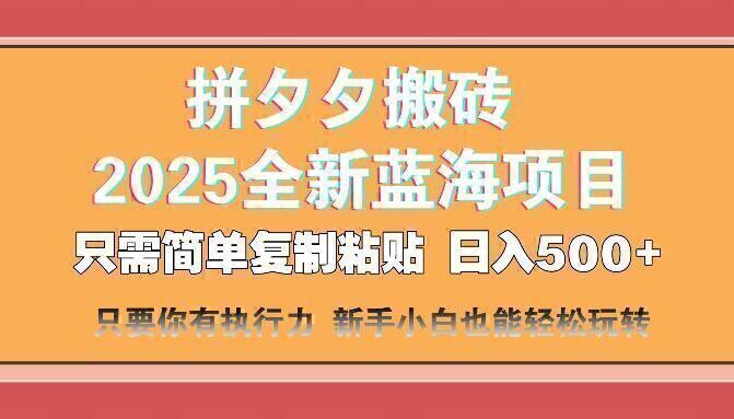 拼夕夕搬砖  日入500+ 2025最新蓝海项目 只需简单复制粘贴 日入500+ 新…
