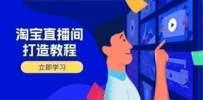 淘宝直播间打造教程：掌握开播添加商品与选品核心逻辑，打造高转化直播间