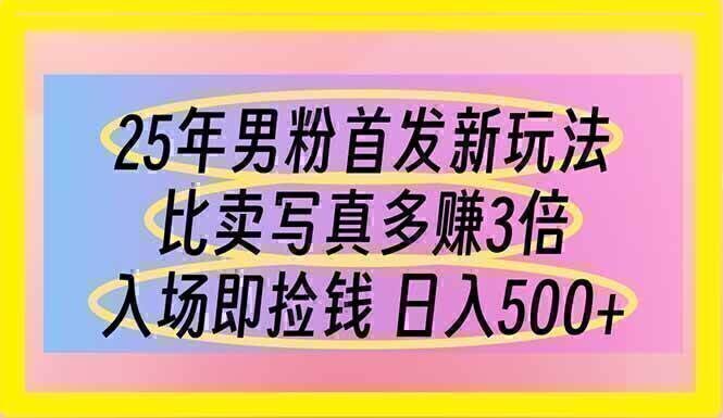 25年男粉首发新玩法 比卖写真赚的更多 入场即捡钱 日入500