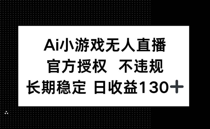 AI小游戏无人直播，官方授权 不违规，单日平均收益130+