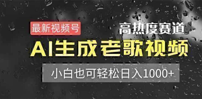 最新视频号高热度赛道！AI生成老歌视频，小白也可轻松日入1000+