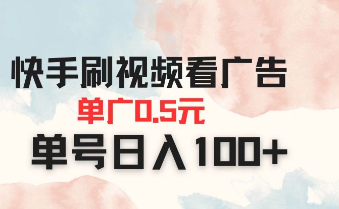 快手刷视频看广告 单广告0.5元 单号日入100+