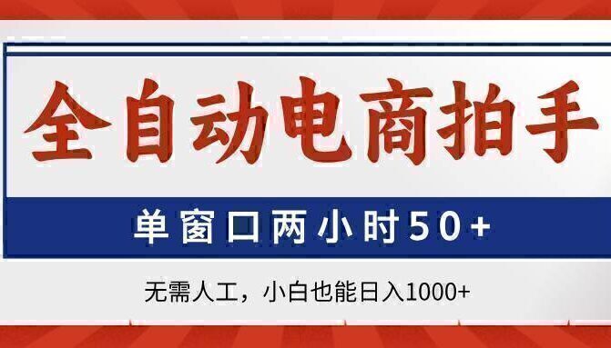 全自动电商拍手，单窗口两小时50+无需人工，小白也能日入1000+
