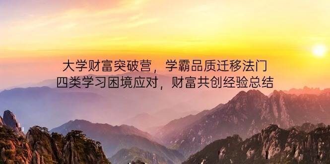 大学财富突破营，学霸品质迁移法门，四类学习困境应对，财富共创经验总结