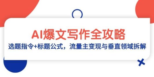 AI爆文写作全攻略：选题指令+标题公式，流量主变现与垂直领域拆解