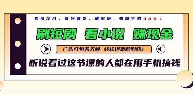 最新短剧平台，刷短剧，看小说，赚现金，一部手机日入300+