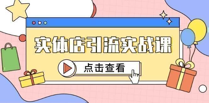 实体店引流实战课，短视频认知+抖加投放，精准对标百客进店