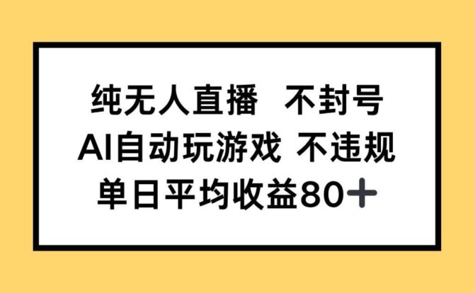 纯无人直播不封号，AI自动玩游戏，单日收益80+