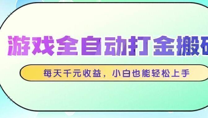 游戏全自动打金搬砖，每天千元收益，小白也能轻松上手