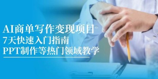 AI商单写作变现项目，7天快速入门指南，PPT制作等热门领域教学