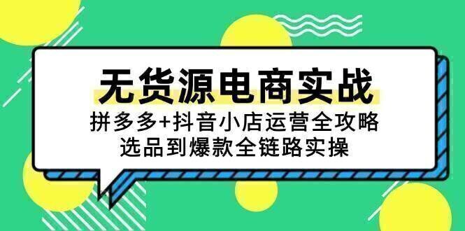无货源电商实战：拼多多+抖音小店运营全攻略，选品到爆款全链路实操