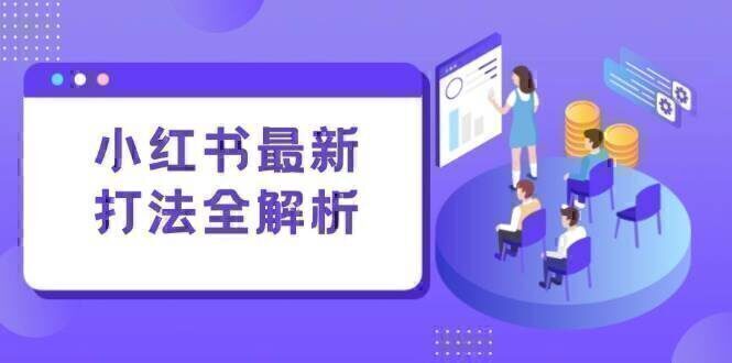 小红书最新打法线下课：笔记生产+评论运营，打造标准化流量增长引擎