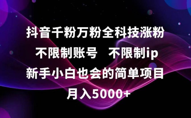 抖音千粉万粉全科技涨粉,不限制账号,不限制ip,新手小白也会的简单项目,…
