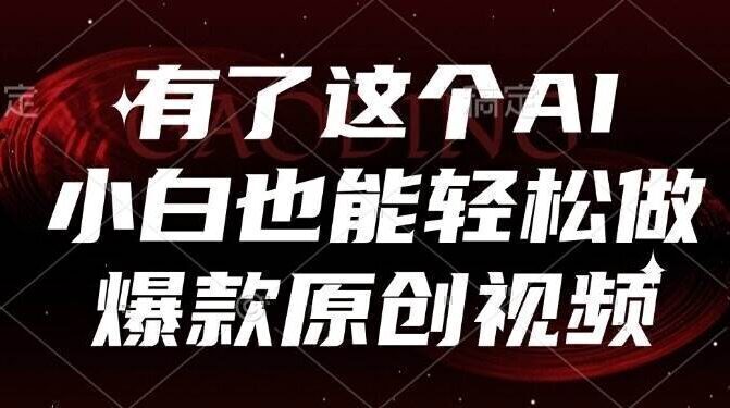有了这个AI，小白也能轻松做爆款原创视频