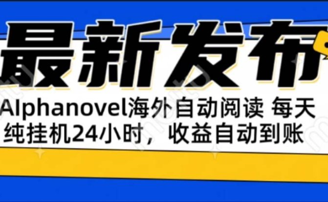 AIphanovel自动阅读:24小时躺赚美金攻略,不需要人工干预,单电脑每天…