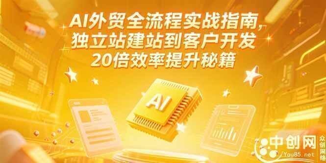 AI外贸全流程实战指南，独立站建站到客户开发，20倍效率提升秘籍(更新6月)