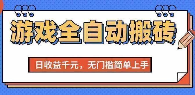 游戏全自动搬砖项目，日收益千元，无门槛简单上手