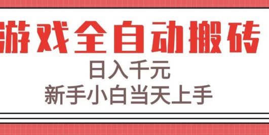 游戏全自动搬砖技术,日入千元,新手小白当天上手!
