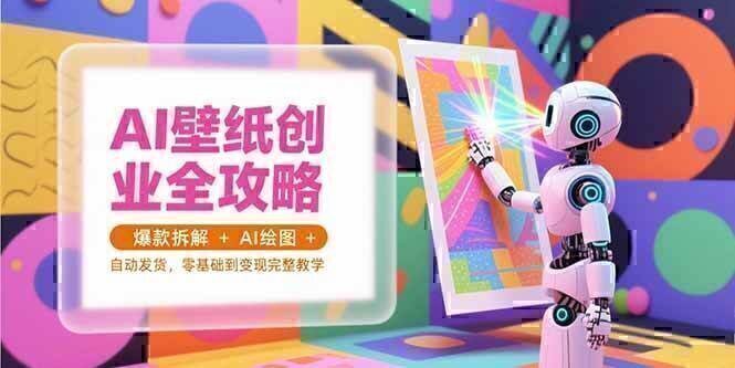 AI壁纸创业全攻略，爆款拆解+AI绘图+自动发货，零基础到变现完整教学