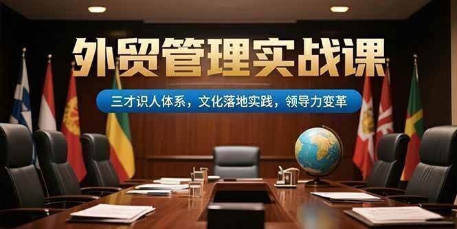 外贸管理实战课,三才识人体系,文化落地实践,领导力变革