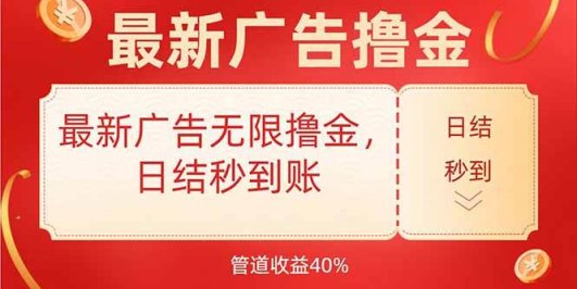 最新广告无限撸金，日结秒到，管道40%