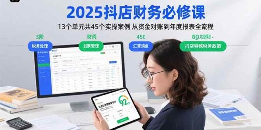 2025抖店财务必修课：13个单元共45个实操案例 从资金对账到年度报表全流程