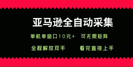 亚马逊全自动采集，单机单窗口一天10+，可无限矩阵去做