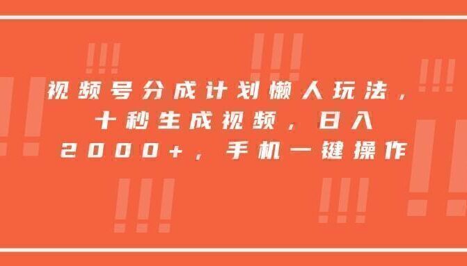 视频号分成计划懒人玩法，十秒生成视频，日入2000+，手机一键操作
