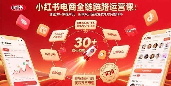 小红书电商全链路运营课：涵盖30+实操单元，实现从开店到爆款账号完整闭环
