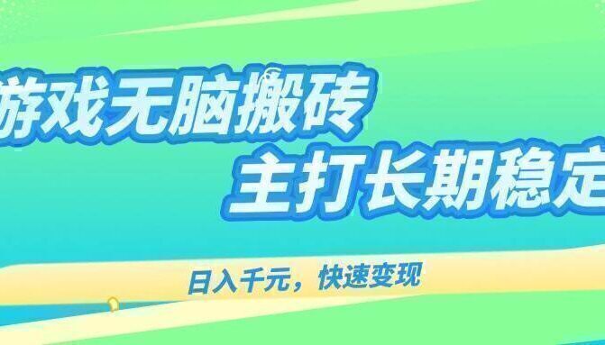 游戏全自动无脑搬砖，日入千元，主打长期稳定，快速变现