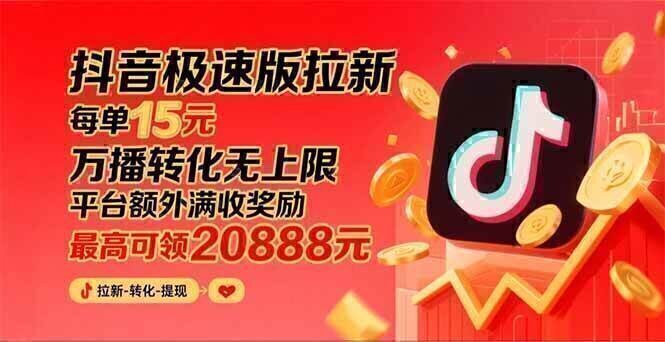抖音极速版拉新,平台大力扶持,每单15元,万播转化无上限,平台额外满…